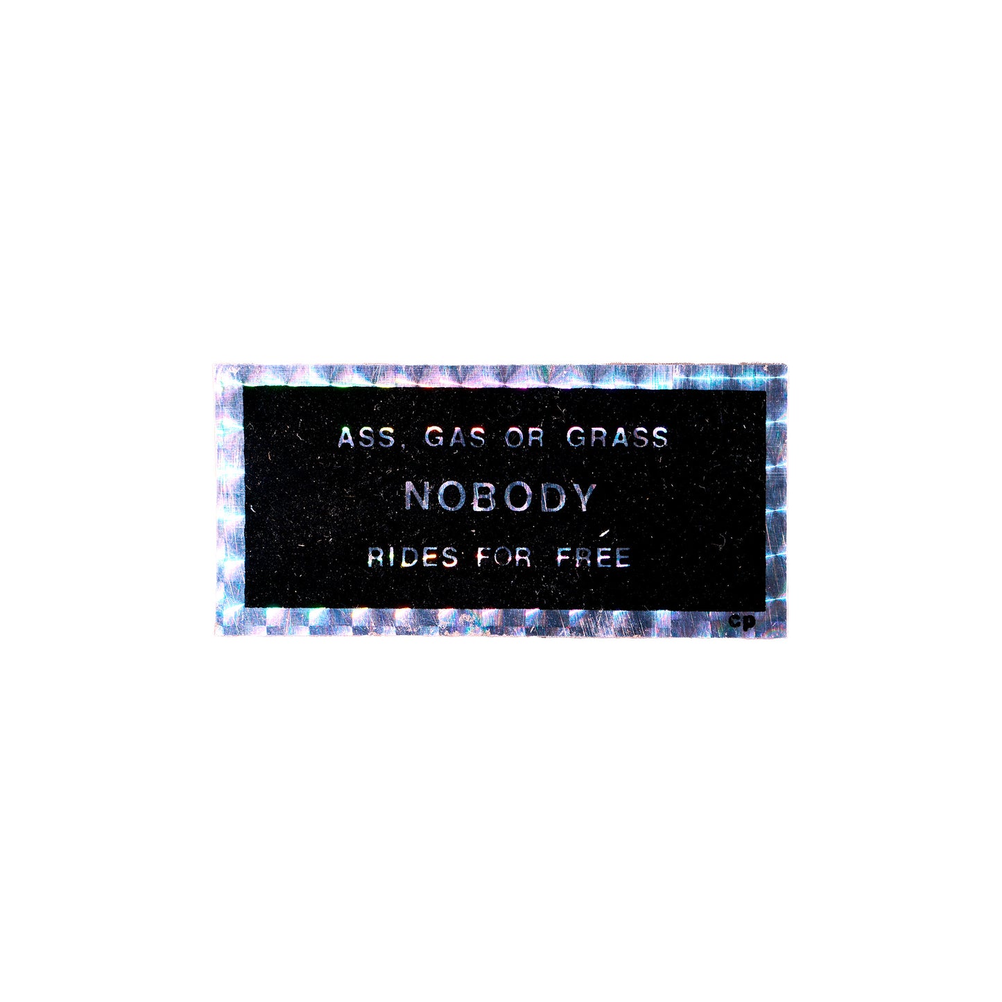 Ass, Gas, or Grass Nobody Rides For Free Holographic Sticker